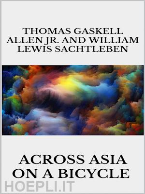 william lewis sachtleben; thomas gaskell allen jr. - across asia on a bicycle