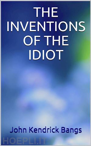 john kendrick bangs - the invention of the idiot