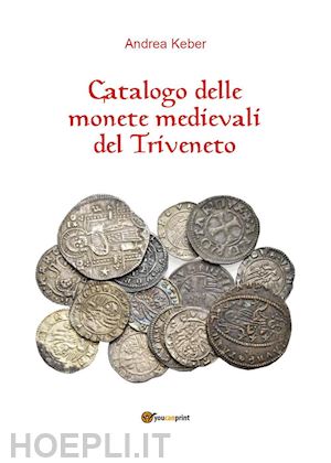keber andrea - catalogo delle monete medievali del triveneto