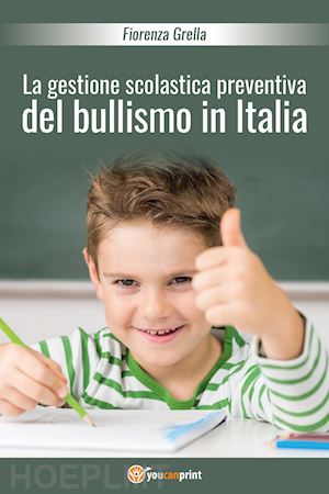grella fiorenza - la gestione scolastica preventiva del bullismo in italia