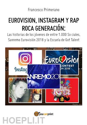 francesco primerano - eurovision, instagram y rap roca generación. las historias de los jóvenes de entre 1.000 so ciales, sanremo eurovisión 2018 y la escuela de got talent