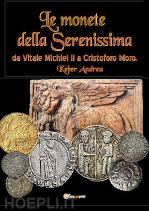 keber andrea - le monete della serenissima da vitale michiel ii a cristoforo moro