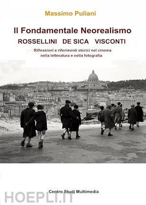 puliani massimo - il fondamentale neorealismo: visconti, rossellini, de sica