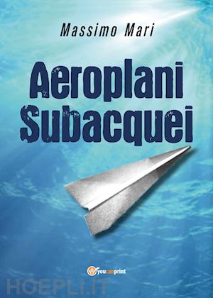 mari massimo - aeroplani subacquei