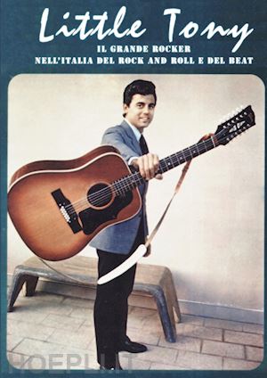 circolo amici del vinile(curatore) - little tony. il grande rocker nell'italia del rock and roll e del beat. ediz. a colori