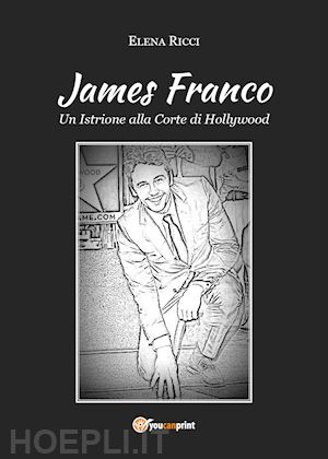 ricci elena - james franco. un istrione alla corte di hollywood