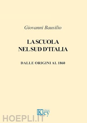 bausilio giovanni - la scuola nel sud d'italia. dalle origini al 1860