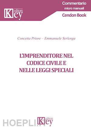 serlenga emmanuele; priore concetta - l'imprenditore nel codice civile e nelle leggi speciali