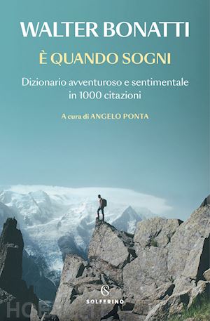 bonatti walter; ponta a. (curatore) - e' quando sogni. dizionario avventuroso e sentimentale in 1000 citazioni