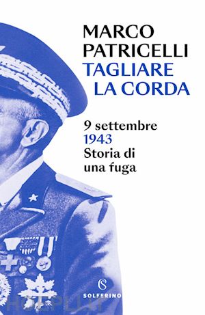 patricelli marco - tagliare la corda. 9 settembre 1943. storia di una fuga