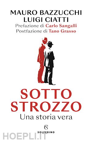 bazzucchi mauro luigi; ciatti luigi - sotto strozzo. una storia vera