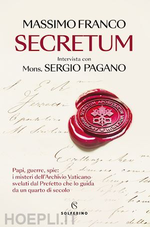 franco massimo; pagano sergio - secretum. papi, guerre, spie: i misteri dell'archivio vaticano svelati dal prefe