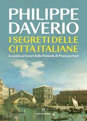 daverio philippe - segreti delle citta' italiane. la guida ai tesori della penisola di passepartout