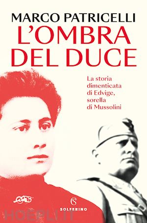 patricelli marco - l'ombra del duce. la storia dimenticata di edvige, sorella di mussolini