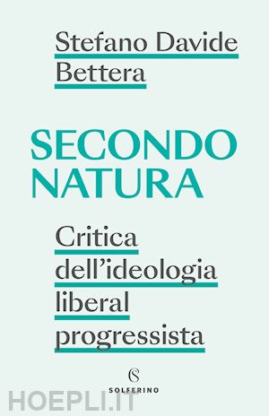 bettera stefano davide - secondo natura. critica dell'ideologia liberal progressista