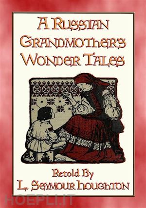anon e. mouse; retold by l seymour houghton - a russian grandmother’s wonder tales - 50 children's bedtime stories