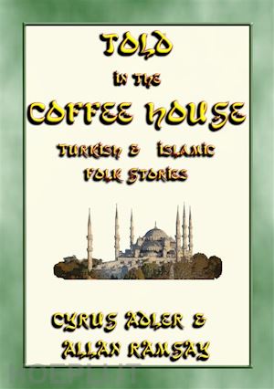 anon e. mouse; collected by allan ramsay; translated by cyrus adler - told in the coffee house - 29 turkish and islamic folk tales
