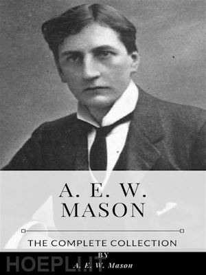 a. e. w. mason - a. e. w. mason – the complete collection