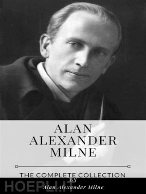 alan alexander milne - alan alexander milne – the complete collection