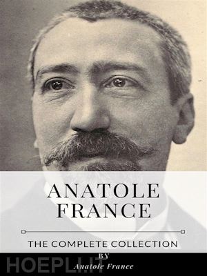 anatole france - anatole france – the complete collection