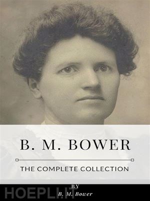 b. m. bower - b. m. bower – the complete collection