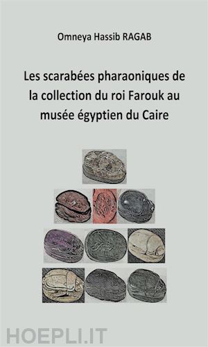 omneya hassib ragab - les scarabées pharaoniques de la collection du roi farouk au musée égyptien du caire
