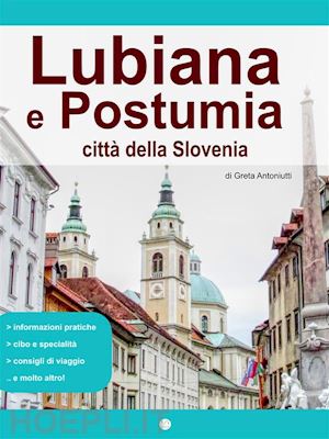 greta antoniutti - lubiana e postumia, città della slovenia