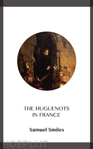 samuel smiles - the huguenots in france