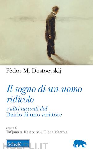 dostoevskij fedor; kasatkina t. (curatore); mazzola e. (curatore) - il sogno di un uomo ridicolo e altri racconti dal «diario di uno scrittore»