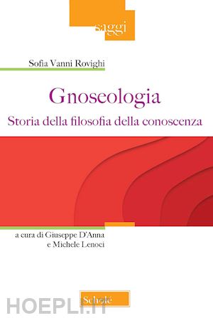 vanni rovighi sofia; d'anna g. (curatore); lenoci m. (curatore) - gnoseologia. storia della filosofia della conoscenza