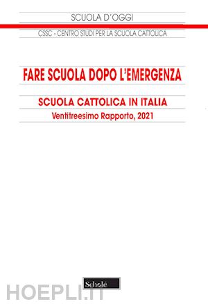 conferenza episcopale italiana(curatore) - fare scuola dopo l'emergenza. 23° rapporto sulla scuola cattolica in italia