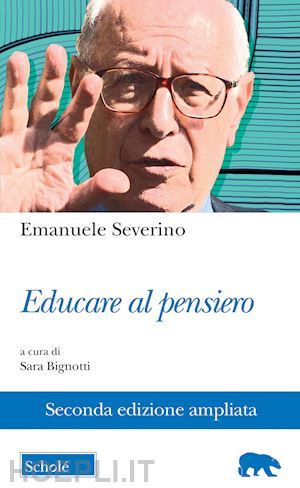 severino emanuele; bignotti s. (curatore) - educare al pensiero. ediz. ampliata