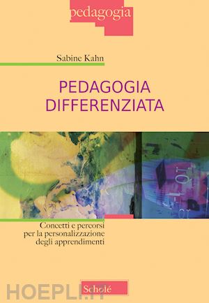 kahn sabine - pedagogia differenziata. concetti e percorsi per la personalizzazione degli apprendimenti