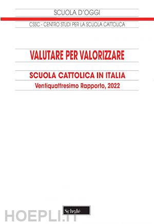 centro studi per la scuola cattolica(curatore) - valutare per valorizzare. scuola cattolica in italia. 24° rapporto (2022)