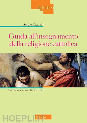 cicatelli sergio - guida all'insegnamento della religione cattolica. secondo le nuove indicazioni. nuova ediz.