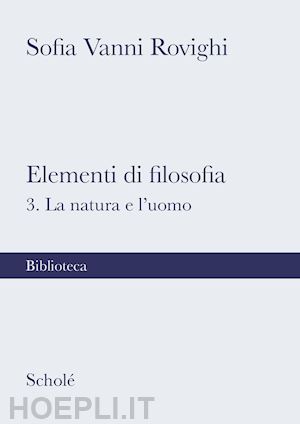 vanni rovighi sofia - elementi di filosofia. nuova ediz.. vol. 3: la natura e l'uomo