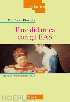 rivoltella pier cesare - fare didattica con gli eas. episodi di apprendimento situati. nuova ediz.