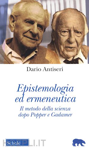 antiseri dario - epistemologia ed ermeneutica. il metodo della scienza dopo popper e gadamer. nuo