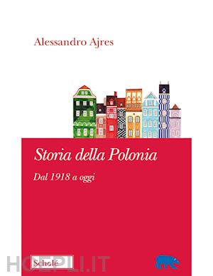 ajres alessandro - storia della polonia. dal 1918 a oggi