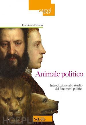 palano damiano - animale politico. introduzione allo studio dei fenomeni politici