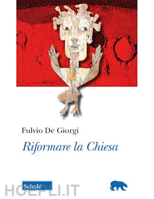 de giorgi fulvio - riformare la chiesa