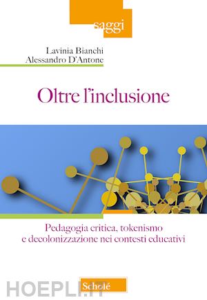 bianchi lavinia; d'antone alessandro - oltre l'inclusione. pedagogia criticica, tokenismo e decolonizzazione nei contes