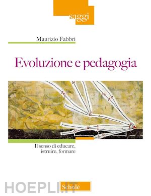 fabbri maurizio - evoluzione e pedagogia. il senso di educare, istruire, formare