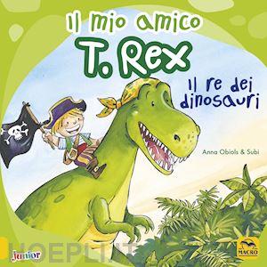 obiols anna; subi - il mio amico t. rex. il re dei dinosauri. ediz. a colori