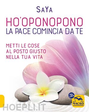 saya - ho'oponopono. la pace comincia da te. metti le cose al posto giusto nella tua vi