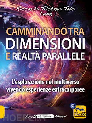 tuis riccardo tristano; luna - camminando tra dimensioni e realtà parallele. l'esplorazione nel multiverso vivendo esperienze extracorporee