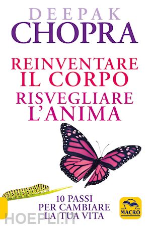 chopra deepak - reinventare il corpo, risvegliare l'anima