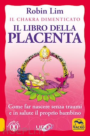 lim robin - libro della placenta. il chakra dimenticato. come far nascere senza traumi e in