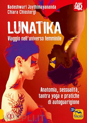 joythimayananda nadeshwari; chiostergi chiara - lunatika 4d. viaggio nell'universo femminile