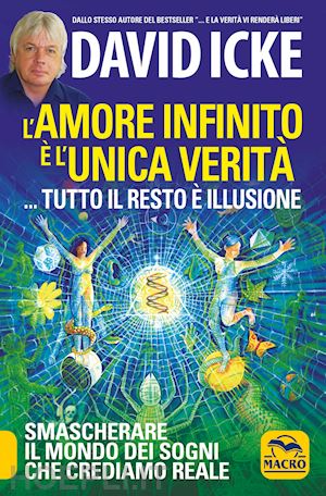 icke david - l'amore infinito e' l'unica verita' tutto il resto e' illusione